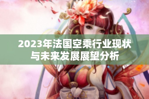 2023年法国空乘行业现状与未来发展展望分析