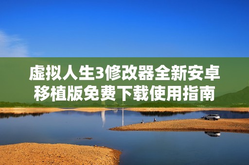 虚拟人生3修改器全新安卓移植版免费下载使用指南
