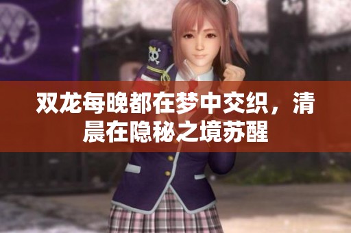 双龙每晚都在梦中交织，清晨在隐秘之境苏醒