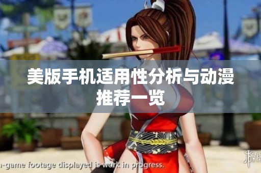 美版手机适用性分析与动漫推荐一览