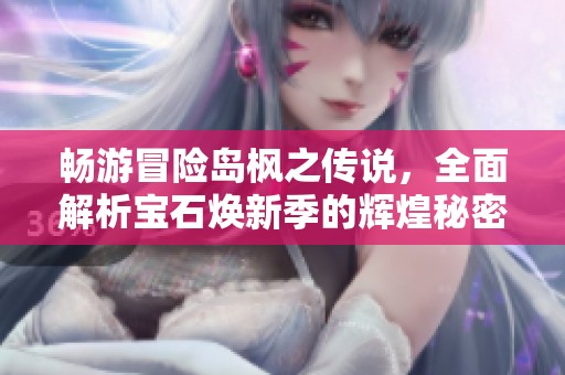 畅游冒险岛枫之传说，全面解析宝石焕新季的辉煌秘密！