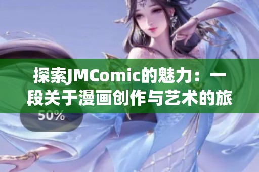 探索JMComic的魅力：一段关于漫画创作与艺术的旅程