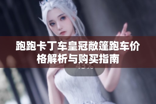 跑跑卡丁车皇冠敞篷跑车价格解析与购买指南