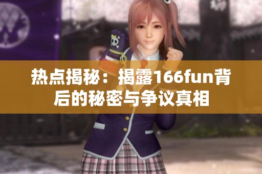热点揭秘：揭露166fun背后的秘密与争议真相