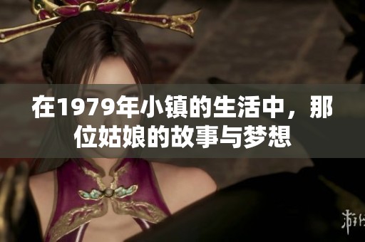 在1979年小镇的生活中，那位姑娘的故事与梦想