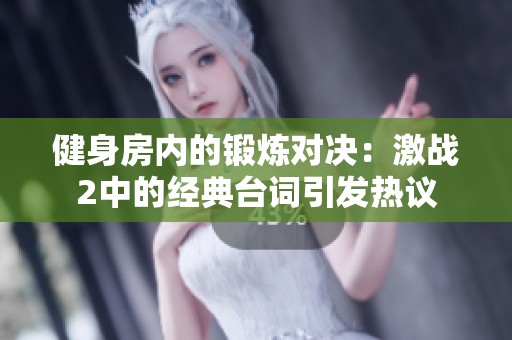 健身房内的锻炼对决：激战2中的经典台词引发热议