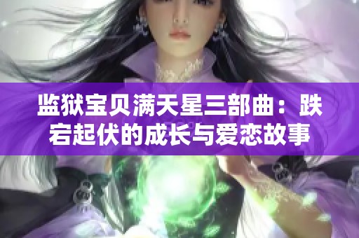 监狱宝贝满天星三部曲：跌宕起伏的成长与爱恋故事