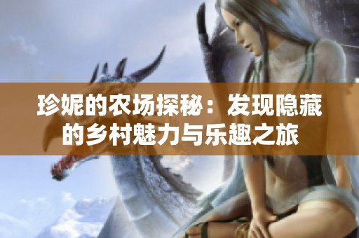 珍妮的农场探秘：发现隐藏的乡村魅力与乐趣之旅