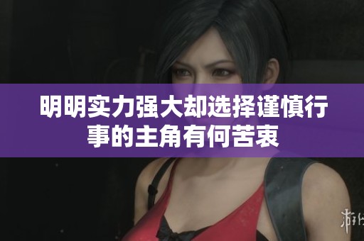 明明实力强大却选择谨慎行事的主角有何苦衷