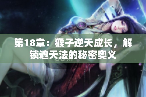 第18章：猴子逆天成长，解锁遮天法的秘密奥义