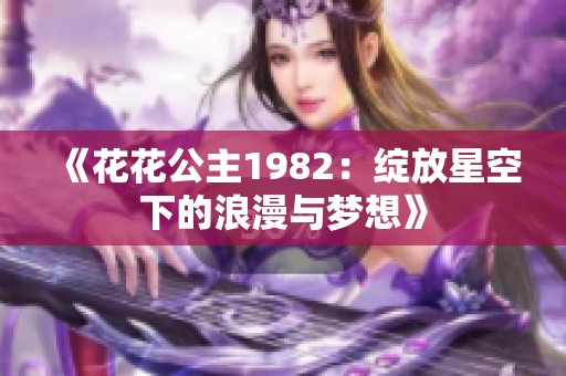 《花花公主1982：绽放星空下的浪漫与梦想》