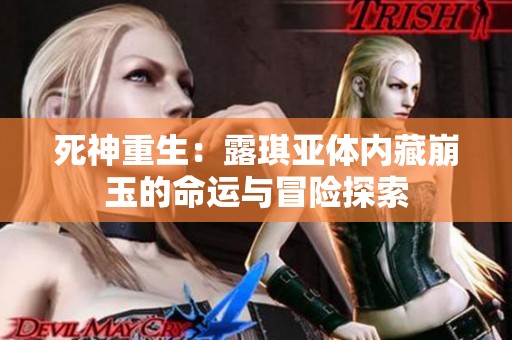 死神重生：露琪亚体内藏崩玉的命运与冒险探索