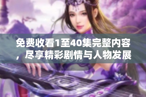 免费收看1至40集完整内容，尽享精彩剧情与人物发展