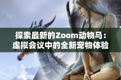 探索最新的Zoom动物马：虚拟会议中的全新宠物体验