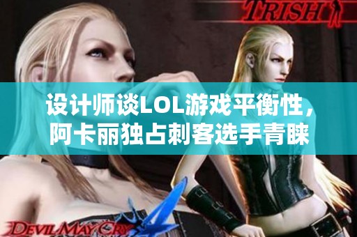 设计师谈LOL游戏平衡性，阿卡丽独占刺客选手青睐