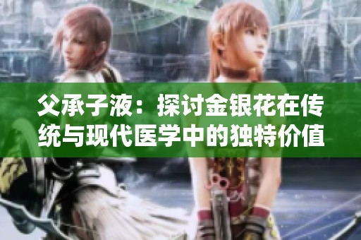 父承子液：探讨金银花在传统与现代医学中的独特价值