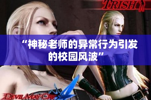 “神秘老师的异常行为引发的校园风波”