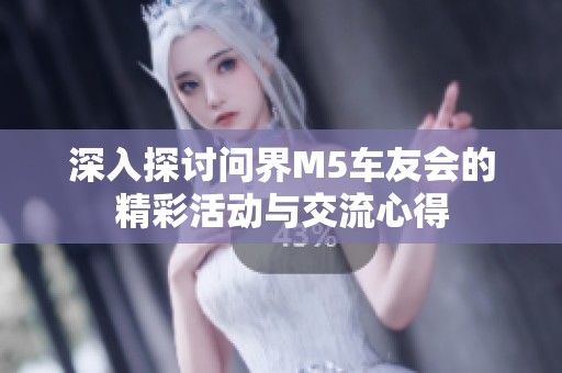 深入探讨问界M5车友会的精彩活动与交流心得