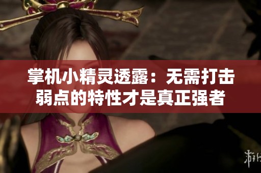 掌机小精灵透露：无需打击弱点的特性才是真正强者