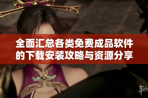 全面汇总各类免费成品软件的下载安装攻略与资源分享
