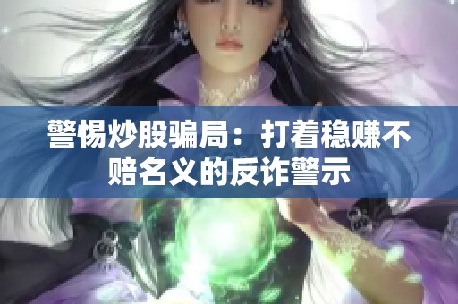 警惕炒股骗局：打着稳赚不赔名义的反诈警示