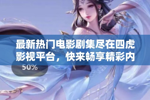 最新热门电影剧集尽在四虎影视平台，快来畅享精彩内容！