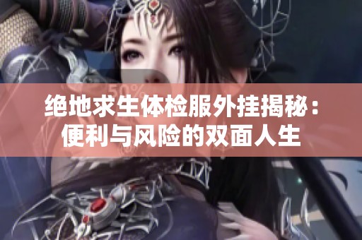 绝地求生体检服外挂揭秘：便利与风险的双面人生