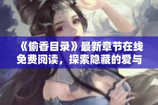 《偷香目录》最新章节在线免费阅读，探索隐藏的爱与秘密