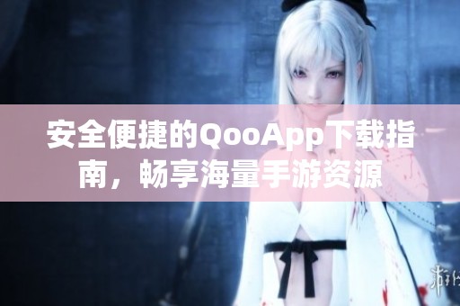 安全便捷的QooApp下载指南，畅享海量手游资源