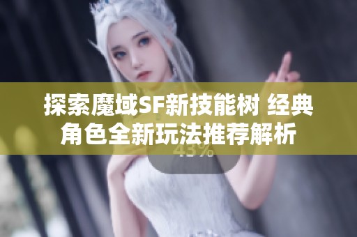 探索魔域SF新技能树 经典角色全新玩法推荐解析