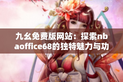 九幺免费版网站：探索nbaoffice68的独特魅力与功能