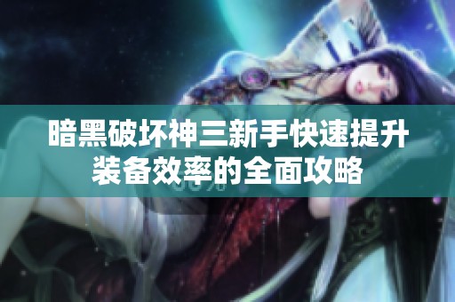 暗黑破坏神三新手快速提升装备效率的全面攻略