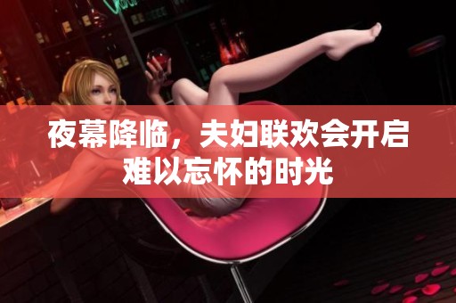 夜幕降临，夫妇联欢会开启难以忘怀的时光
