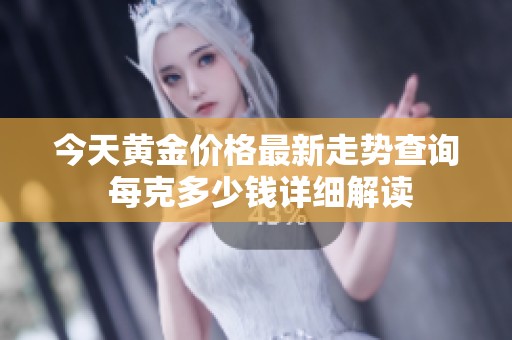 今天黄金价格最新走势查询 每克多少钱详细解读
