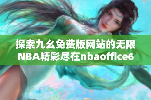 探索九幺免费版网站的无限NBA精彩尽在nbaoffice68