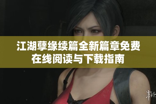 江湖孽缘续篇全新篇章免费在线阅读与下载指南