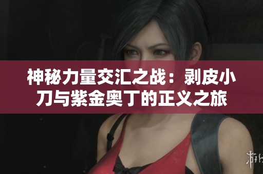 神秘力量交汇之战：剥皮小刀与紫金奥丁的正义之旅