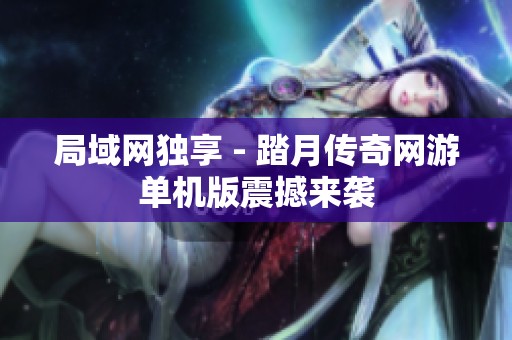 局域网独享 - 踏月传奇网游单机版震撼来袭