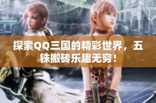 探索QQ三国的精彩世界，五铢搬砖乐趣无穷！