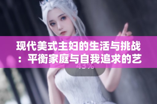 现代美式主妇的生活与挑战：平衡家庭与自我追求的艺术