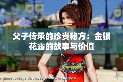 父子传承的珍贵秘方：金银花露的故事与价值