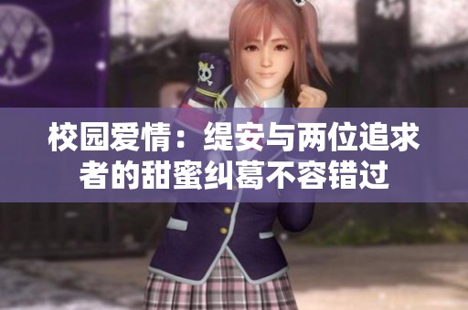 校园爱情：缇安与两位追求者的甜蜜纠葛不容错过