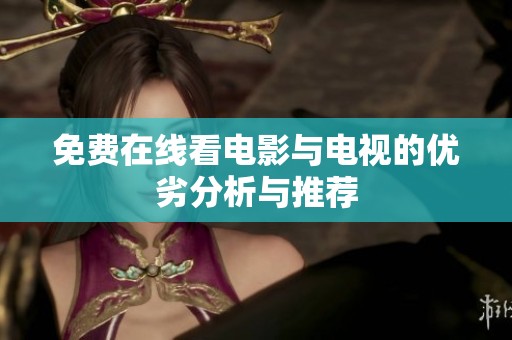 免费在线看电影与电视的优劣分析与推荐