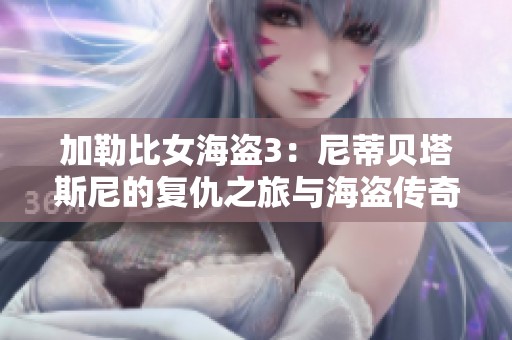 加勒比女海盗3：尼蒂贝塔斯尼的复仇之旅与海盗传奇