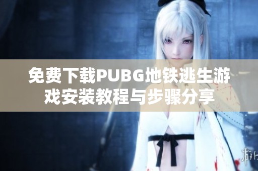 免费下载PUBG地铁逃生游戏安装教程与步骤分享