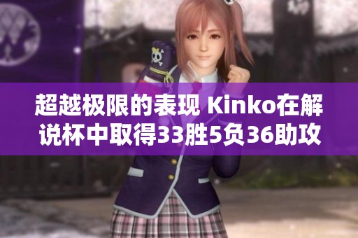 超越极限的表现 Kinko在解说杯中取得33胜5负36助攻战绩