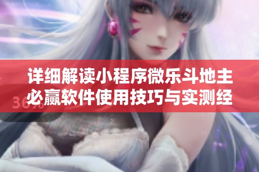 详细解读小程序微乐斗地主必赢软件使用技巧与实测经验分享