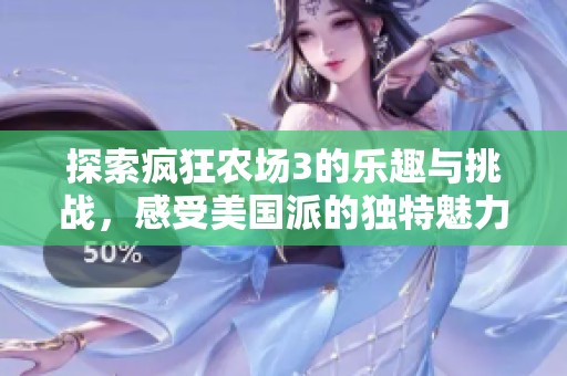 探索疯狂农场3的乐趣与挑战，感受美国派的独特魅力