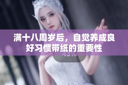 满十八周岁后，自觉养成良好习惯带纸的重要性