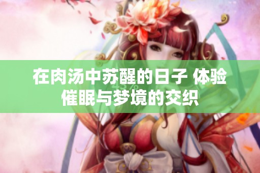 在肉汤中苏醒的日子 体验催眠与梦境的交织
